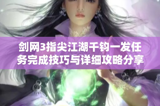 剑网3指尖江湖千钧一发任务完成技巧与详细攻略分享
