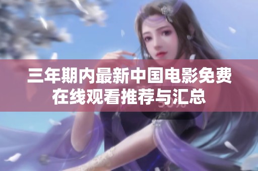 三年期内最新中国电影免费在线观看推荐与汇总