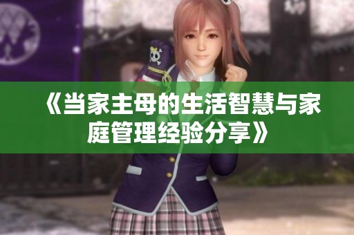 《当家主母的生活智慧与家庭管理经验分享》