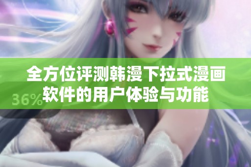 全方位评测韩漫下拉式漫画软件的用户体验与功能