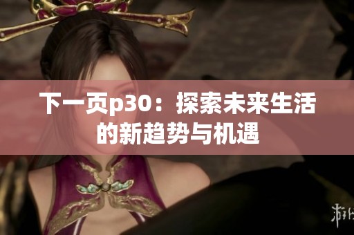 下一页p30：探索未来生活的新趋势与机遇