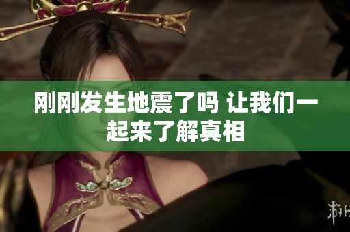 刚刚发生地震了吗 让我们一起来了解真相