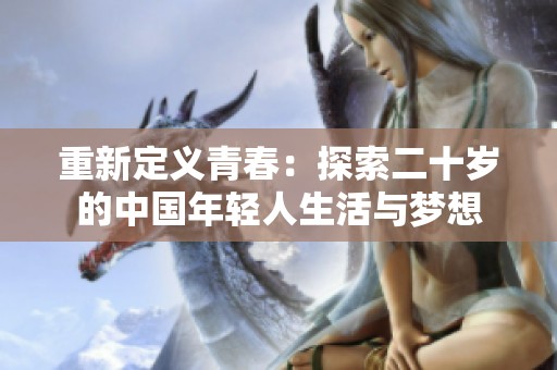 重新定义青春：探索二十岁的中国年轻人生活与梦想