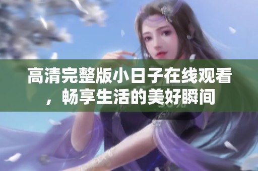 高清完整版小日子在线观看，畅享生活的美好瞬间