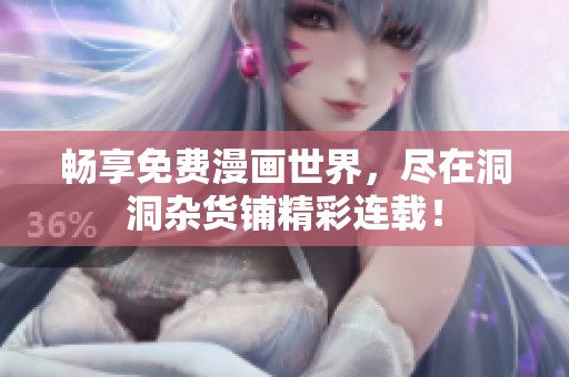 畅享免费漫画世界，尽在洞洞杂货铺精彩连载！