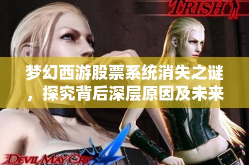 梦幻西游股票系统消失之谜，探究背后深层原因及未来走向