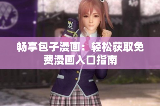 畅享包子漫画：轻松获取免费漫画入口指南