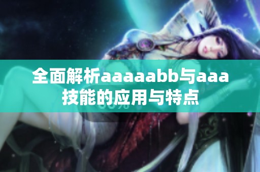 全面解析aaaaabb与aaa技能的应用与特点