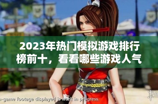 2023年热门模拟游戏排行榜前十，看看哪些游戏人气最高