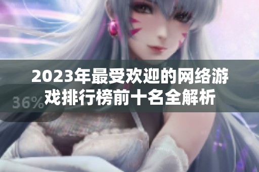2023年最受欢迎的网络游戏排行榜前十名全解析