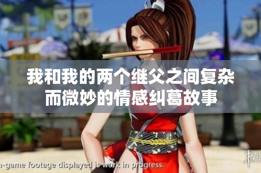 我和我的两个继父之间复杂而微妙的情感纠葛故事