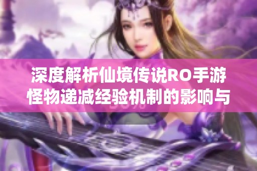 深度解析仙境传说RO手游怪物递减经验机制的影响与策略