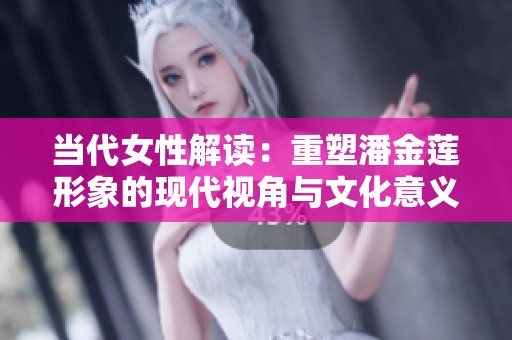 当代女性解读：重塑潘金莲形象的现代视角与文化意义