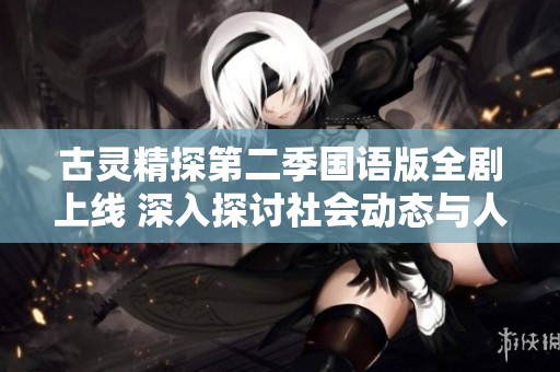 古灵精探第二季国语版全剧上线 深入探讨社会动态与人性谜团