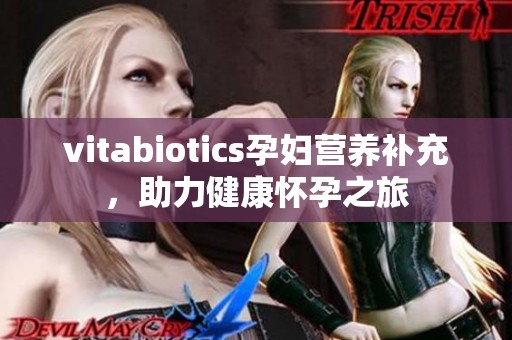 vitabiotics孕妇营养补充，助力健康怀孕之旅