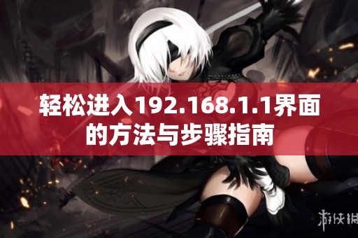轻松进入192.168.1.1界面的方法与步骤指南