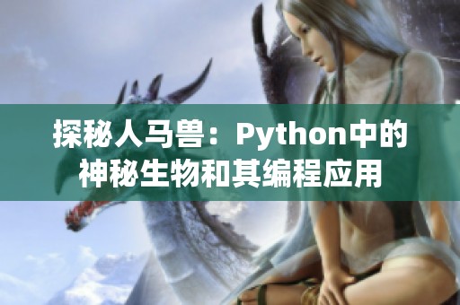 探秘人马兽：Python中的神秘生物和其编程应用