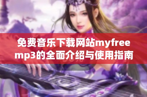 免费音乐下载网站myfreemp3的全面介绍与使用指南