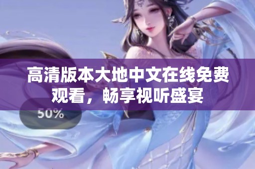 高清版本大地中文在线免费观看，畅享视听盛宴