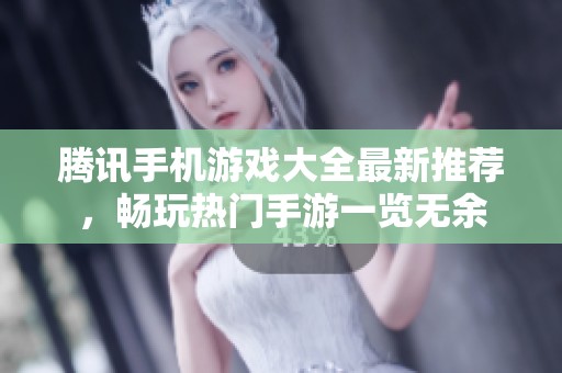 腾讯手机游戏大全最新推荐，畅玩热门手游一览无余