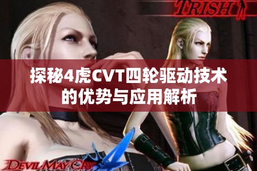 探秘4虎CVT四轮驱动技术的优势与应用解析