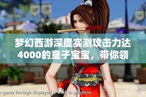 梦幻西游深度实测攻击力达4000的童子宝宝，带你领略顶尖宠物的威力！