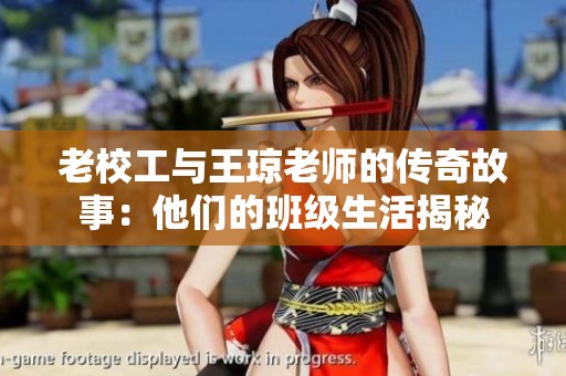 老校工与王琼老师的传奇故事：他们的班级生活揭秘