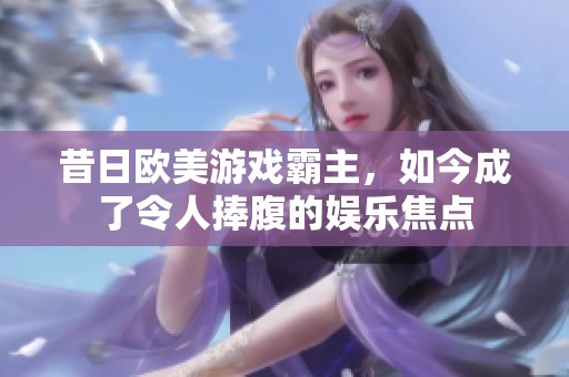 昔日欧美游戏霸主，如今成了令人捧腹的娱乐焦点