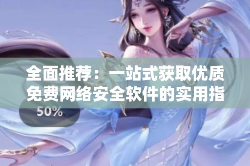 全面推荐：一站式获取优质免费网络安全软件的实用指南