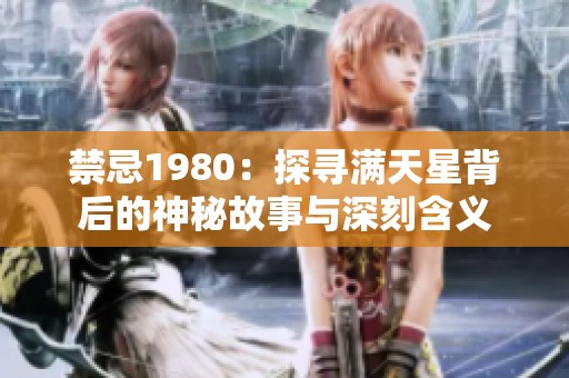 禁忌1980：探寻满天星背后的神秘故事与深刻含义