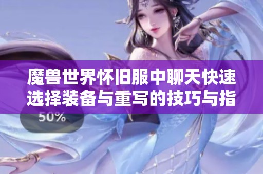 魔兽世界怀旧服中聊天快速选择装备与重写的技巧与指南