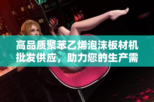 高品质聚苯乙烯泡沫板材机批发供应，助力您的生产需求