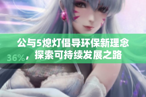 公与5熄灯倡导环保新理念，探索可持续发展之路