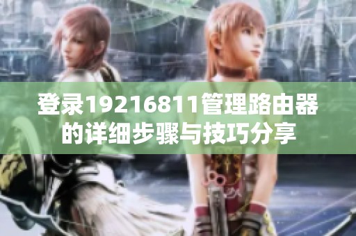 登录19216811管理路由器的详细步骤与技巧分享
