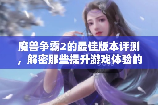 魔兽争霸2的最佳版本评测，解密那些提升游戏体验的改版之路
