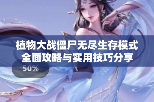 植物大战僵尸无尽生存模式全面攻略与实用技巧分享