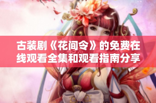 古装剧《花间令》的免费在线观看全集和观看指南分享