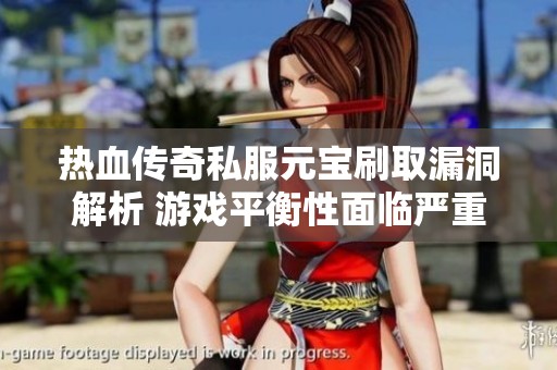热血传奇私服元宝刷取漏洞解析 游戏平衡性面临严重挑战