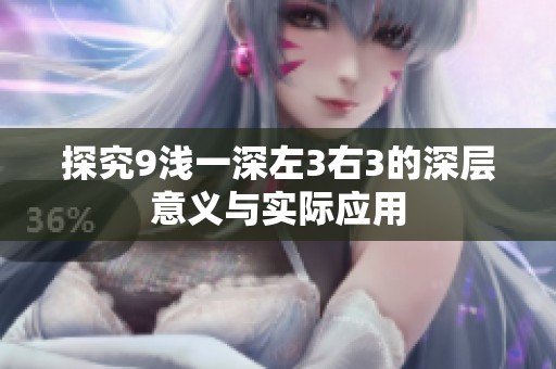 探究9浅一深左3右3的深层意义与实际应用