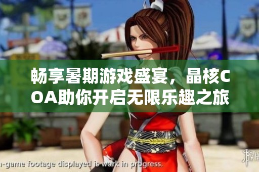 畅享暑期游戏盛宴，晶核COA助你开启无限乐趣之旅