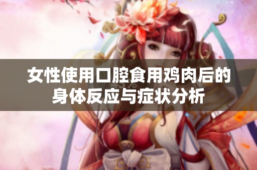 女性使用口腔食用鸡肉后的身体反应与症状分析