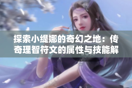 探索小缇娜的奇幻之地：传奇理智符文的属性与技能解析