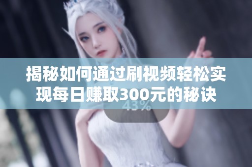 揭秘如何通过刷视频轻松实现每日赚取300元的秘诀