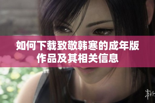 如何下载致敬韩寒的成年版作品及其相关信息