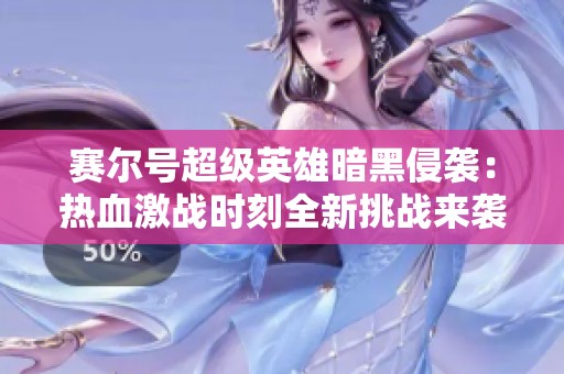 赛尔号超级英雄暗黑侵袭：热血激战时刻全新挑战来袭
