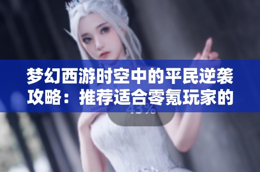 梦幻西游时空中的平民逆袭攻略：推荐适合零氪玩家的门派选择