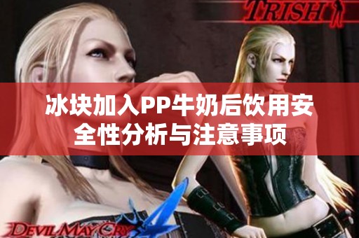 冰块加入PP牛奶后饮用安全性分析与注意事项