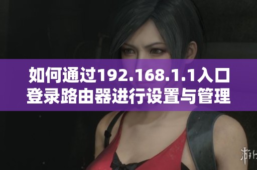 如何通过192.168.1.1入口登录路由器进行设置与管理