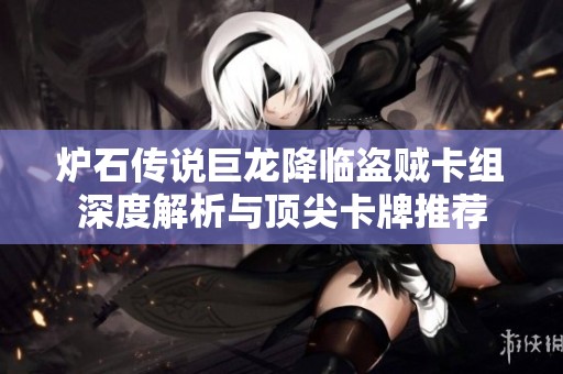 炉石传说巨龙降临盗贼卡组深度解析与顶尖卡牌推荐