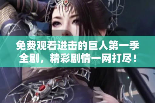 免费观看进击的巨人第一季全剧，精彩剧情一网打尽！